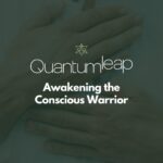 Quantum Leap: Awakening the Conscious Warrior